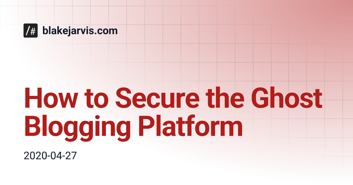 How to Secure the Ghost Blogging Platform | blakejarvis.com
